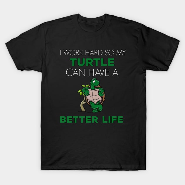 i Work Hard So My Turtle Can Have A Better Life Cute And Humor Gift For All The Turtle Owners And Lovers Exotic Pets T-Shirt by parody